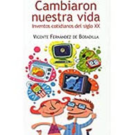 Cambiaron nuestra vida : inventos cotidianos del siglo XX