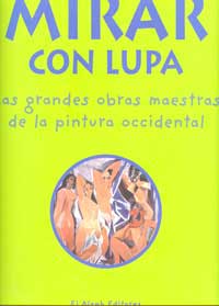 Mirar con lupa : las grandes obras maestras de la pintura occidental