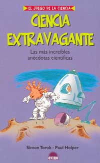 Ciencia extravagante : las más increíbles anécdotas científicas