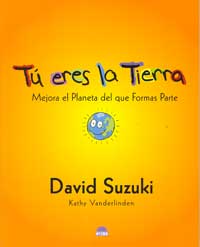 Tú eres la Tierra : mejora el planeta del que formas parte