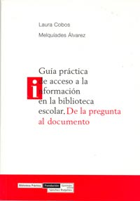 Guía práctica de acceso a la información en la biblioteca escolar : de la pregunta al documento