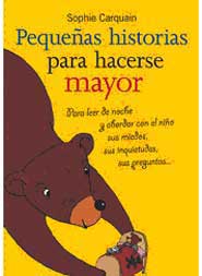 Pequeñas historias para hacerse mayor : para leer de noche y abordar con el niños sus miedos, sus inquietudes, sus preguntas,...