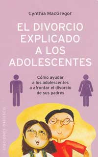 El divorcio explicado a los adolescentes : cómo ayudar a los adolescentes a afrontar el divorcio de sus padres