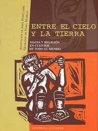 Entre el cielo y la tierra : magia y religión en cuentos de todo el mundo
