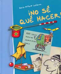 ¡No sé qué hacer! : 1001 ideas para no aburrirse nunca