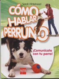 Cómo hablar perruno : ¡Comunícate con tu perro!