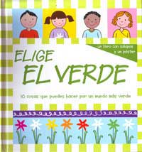 Elige el verde : 10 cosas que puedes hacer para un mundo más verde