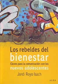 Los rebeldes del bienestar : claves para la comunicación con los nuevos adolescentes