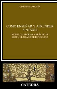 Cómo enseñar y aprender sintaxis : modelos, teorías y prácticas según el grado de dificultad