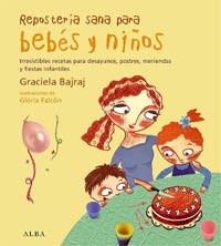 Repostería sana para bebés y niños : irresistibles recetas para desayunos, postres, meriendas y fiestas infantiles