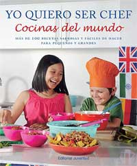 Yo quiero ser chef. Cocinas del mundo : más de 100 recetas sabrosas y fáciles de hacer para pequeños y grandes.
