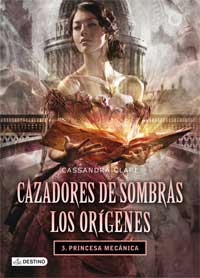 Cazadores de sombras. Los orígenes 3. Princesa mecánica
