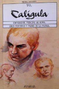 Yo, Calígula : emperador, príncipe de Roma, gran pontífice y padre de la patria