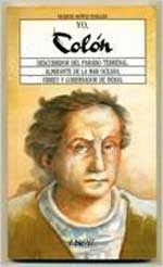 Yo, Colón : descubridor del paraiso terrenal, almirante de la mar oceana, virrey y gobernador de Indias