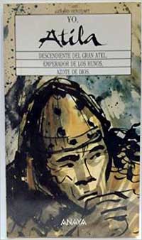 Yo, Atila : descendiente del gran Atel, emperador de los Hunos, azote de Dios