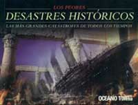 Los peores desastres históricos : las más grandes catástrofes de todos los tiempos