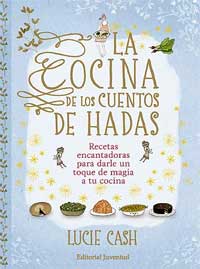 La cocina de los cuentos de hadas : recetas encantadoras para darle un toque de magia a tu cocina