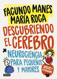 Descubriendo el cerebro. Neurociencia para pequeños (y mayores) : juegos y experimentos