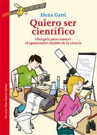 Quiero ser científico : una guía para conocer el apasionante mundo de la ciencia