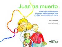 Juan ha muerto : cuento y guía para acompañar a los niños y adolescentes en el duelo y trabajar la comprensión de la muerte