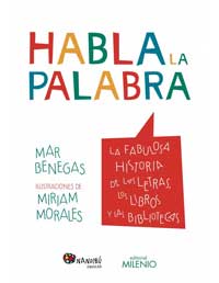 Habla la palabra : la fabulosa historia de las letras, los libros y las bibliotecas