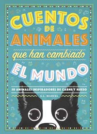 Cuentos de animales que han cambiado el mundo : 50 animales inspiradores de carne y hueso
