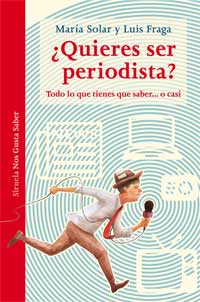 ¿Quieres ser periodista? : todo lo que tienes que saber... o casi
