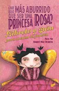 ¿Hay algo más aburrido que ser una princesa rosa? : libreto y guía para montar la función