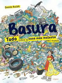 Basura : todo sobre la cosa más molesta del mundo