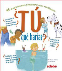 ¿Tú qué harías? : 46 situaciones para preguntarte cómo reaccionarías