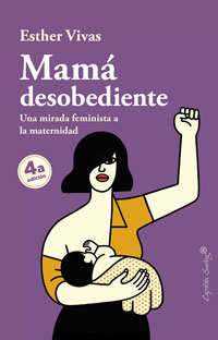 Mamá desobediente : una mirada feminista a la maternidad
