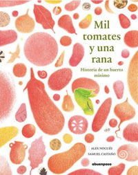 Mil tomates y una rana : historia de un huerto mínimo