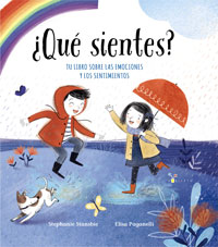¿Qué sientes? : tu libro sobre las emociones y los sentimientos