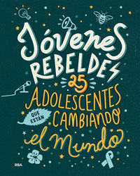 Jóvenes rebeldes : 25 adolescentes que están cambiando el mundo