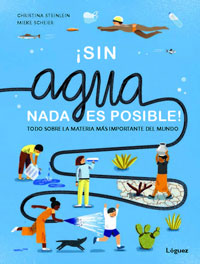 ¡Sin agua nada es posible! : todo sobre la materia más importante del mundo