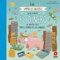 La imprescindible guía sobre el dinero : un increible viaje por el mundo de las finanzas