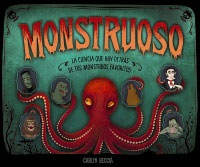 Monstruoso : la ciencia que hay detrás de tus monstruos favoritos