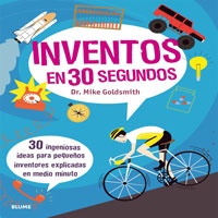 Inventos en 30 segundos : 30 ingeniosas ideas para pequeños inventores explicadas en medio minuto