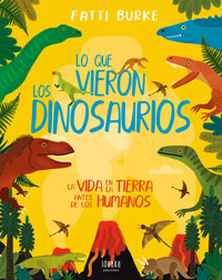 Lo que vieron los dinosaurios : la vida en la Tierra antes de los humanos