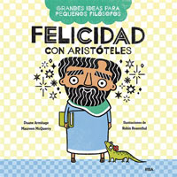 Felicidad con Aristóteles : grandes ideas para pequeños filósofos