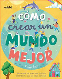 Cómo crear un mundo mejor : para todos los niños que quieren contribuir a que las cosas cambien
