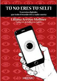 Tú no eres tu selfi : 9 secretos digitales que todo el mundo vive y nadie cuenta