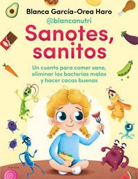 Sanotes Sanitos : un cuento para comer sano, eliminar las bacterias malas y hacer cacas buenas