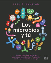 Los microbios y tú : descubre los virus, basterias y demás seres minúsculos y fascinantes con los que comparte tu cuerpo.