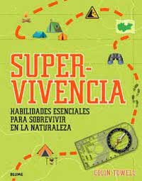 Supervivencia : habilidades esenciales para sobrevivir en la naturaleza