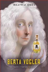 Berta Vogler. Y todo habrá terminado. Volúmen 1