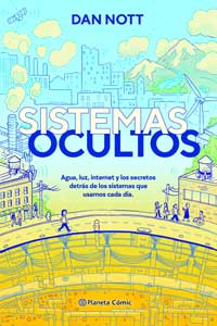 Sistemas ocultos : agua, luz, internet y los secretos de los sistemas que usamos cada día