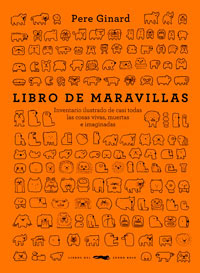 Libro de maravillas : inventario ilustrado de casi todas las cosas vivas, muertas e imaginadas