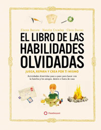 El libro de las habilidades olvidadas : juega, repara y crea por ti mismo