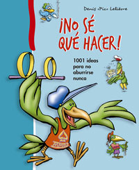 ¡No sé qué hacer! : 1001 ideas para no aburrirse nunca